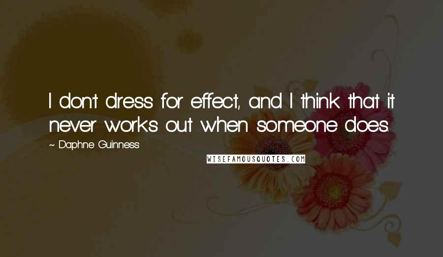 Daphne Guinness Quotes: I don't dress for effect, and I think that it never works out when someone does.