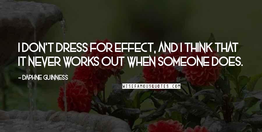 Daphne Guinness Quotes: I don't dress for effect, and I think that it never works out when someone does.