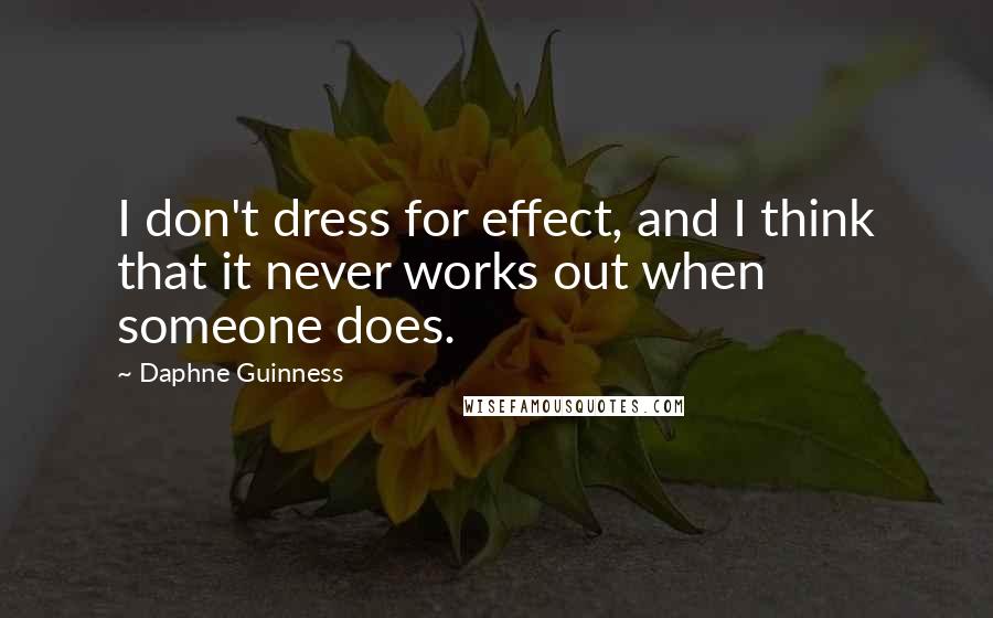 Daphne Guinness Quotes: I don't dress for effect, and I think that it never works out when someone does.