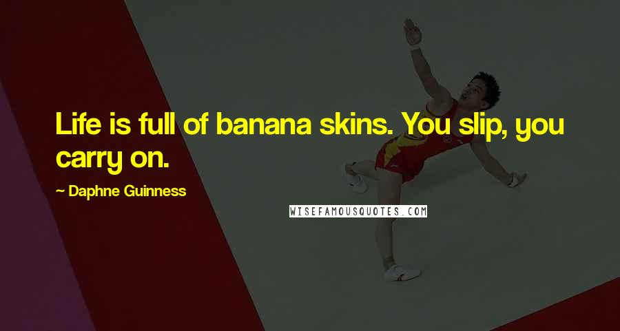 Daphne Guinness Quotes: Life is full of banana skins. You slip, you carry on.