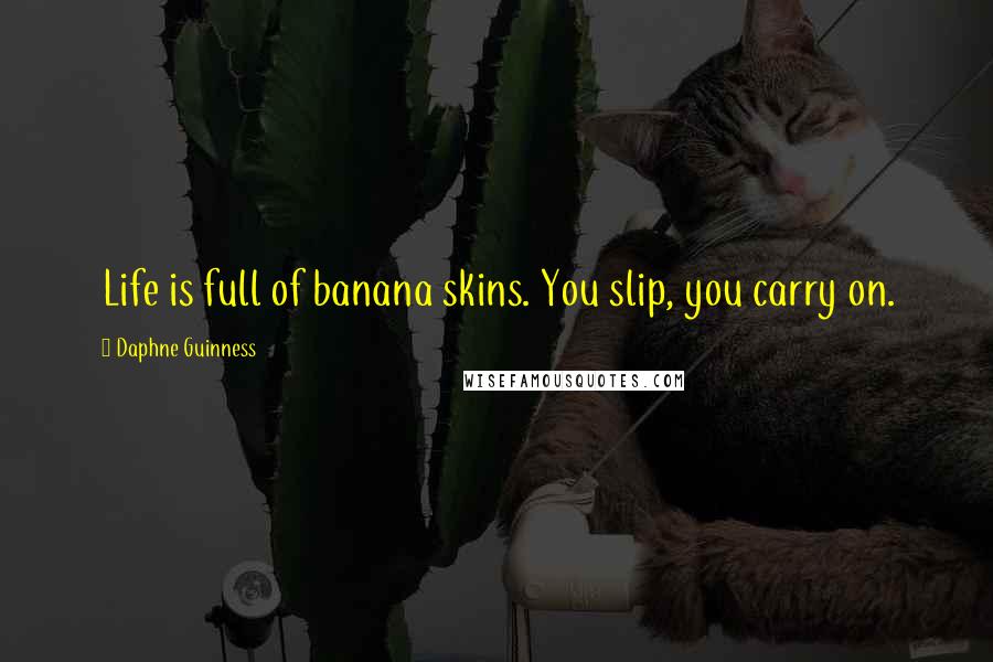 Daphne Guinness Quotes: Life is full of banana skins. You slip, you carry on.