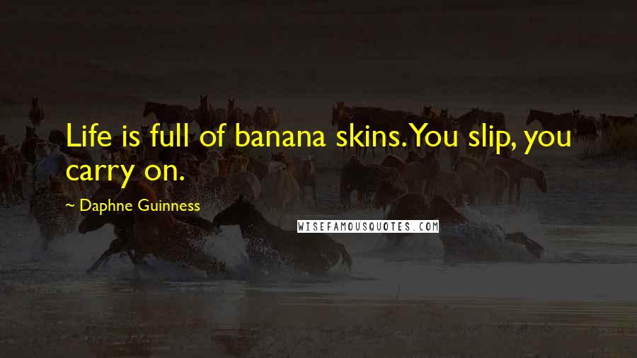 Daphne Guinness Quotes: Life is full of banana skins. You slip, you carry on.