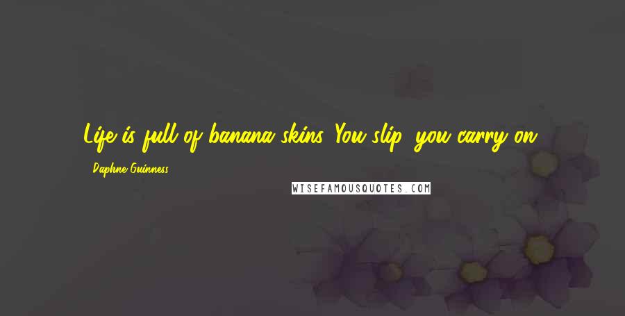 Daphne Guinness Quotes: Life is full of banana skins. You slip, you carry on.