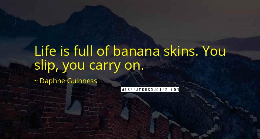 Daphne Guinness Quotes: Life is full of banana skins. You slip, you carry on.