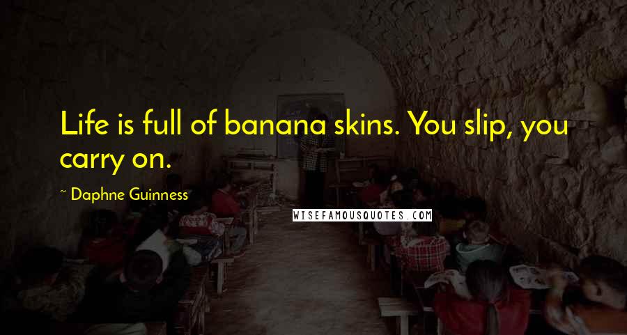 Daphne Guinness Quotes: Life is full of banana skins. You slip, you carry on.