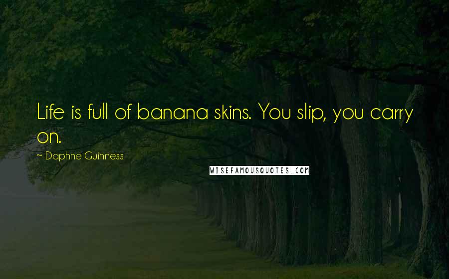 Daphne Guinness Quotes: Life is full of banana skins. You slip, you carry on.