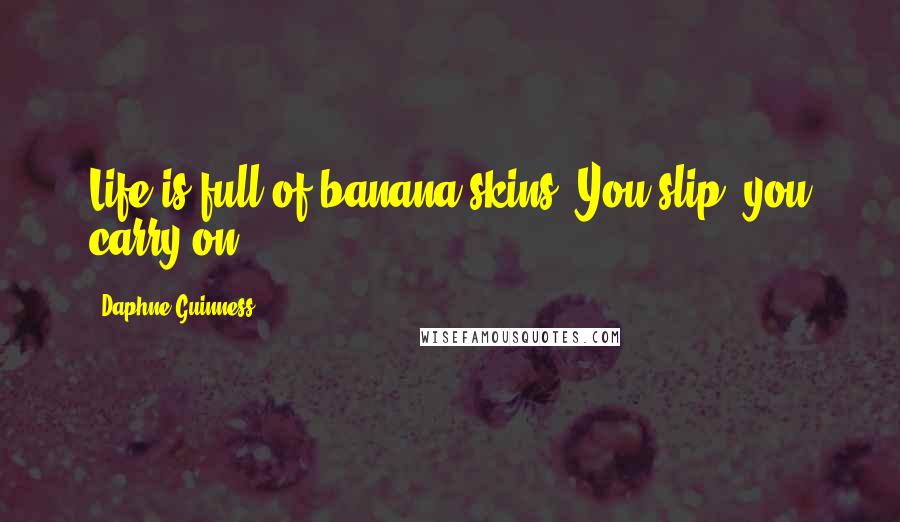 Daphne Guinness Quotes: Life is full of banana skins. You slip, you carry on.