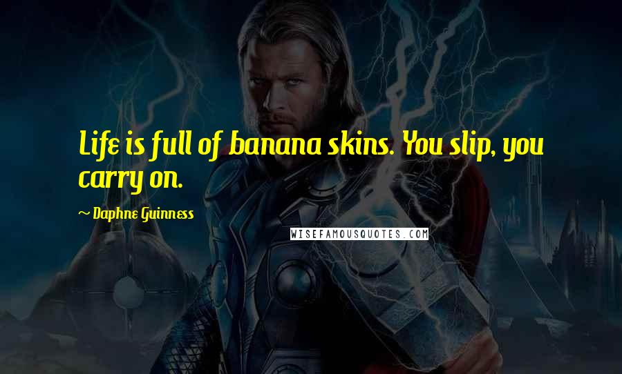 Daphne Guinness Quotes: Life is full of banana skins. You slip, you carry on.
