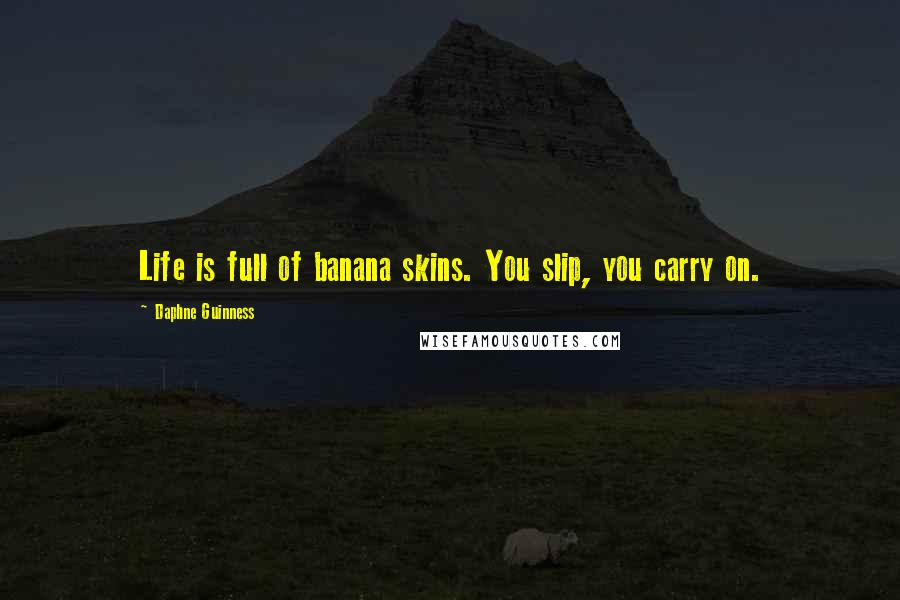 Daphne Guinness Quotes: Life is full of banana skins. You slip, you carry on.