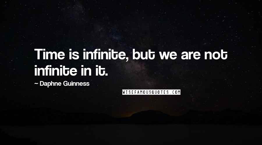 Daphne Guinness Quotes: Time is infinite, but we are not infinite in it.
