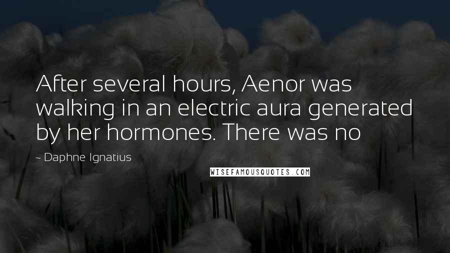 Daphne Ignatius Quotes: After several hours, Aenor was walking in an electric aura generated by her hormones. There was no