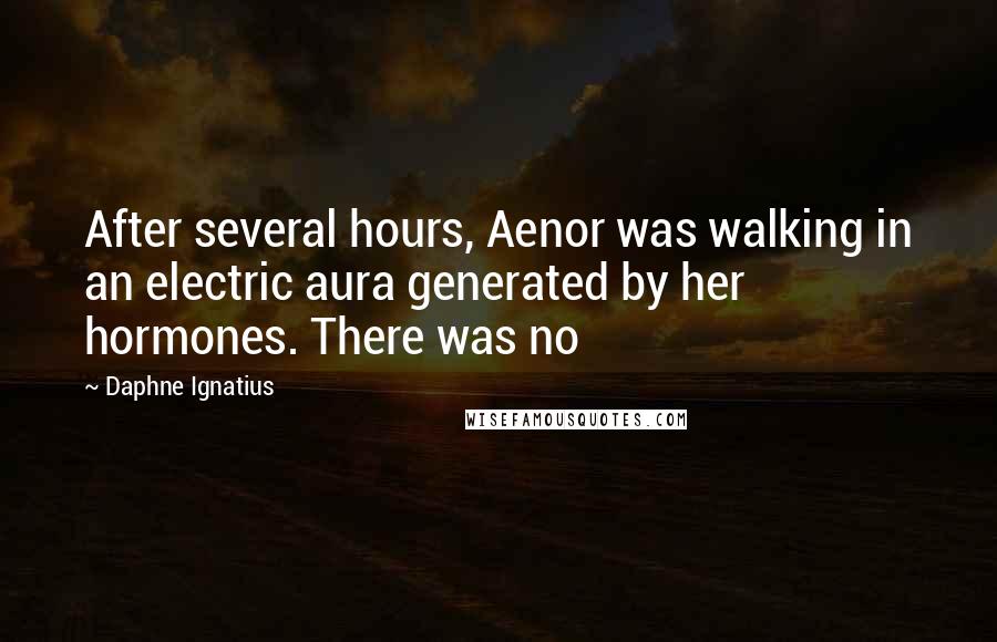 Daphne Ignatius Quotes: After several hours, Aenor was walking in an electric aura generated by her hormones. There was no