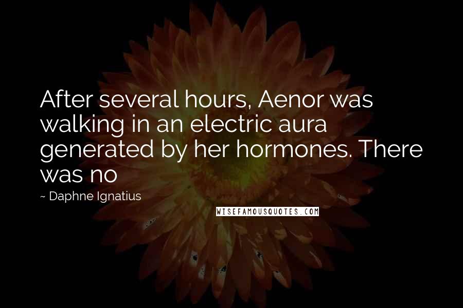 Daphne Ignatius Quotes: After several hours, Aenor was walking in an electric aura generated by her hormones. There was no