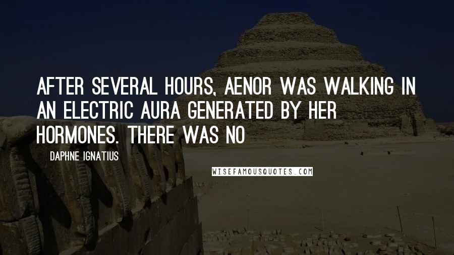 Daphne Ignatius Quotes: After several hours, Aenor was walking in an electric aura generated by her hormones. There was no