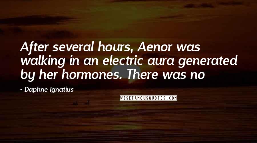 Daphne Ignatius Quotes: After several hours, Aenor was walking in an electric aura generated by her hormones. There was no