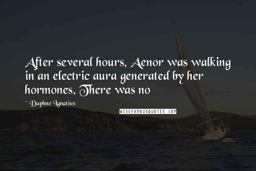 Daphne Ignatius Quotes: After several hours, Aenor was walking in an electric aura generated by her hormones. There was no