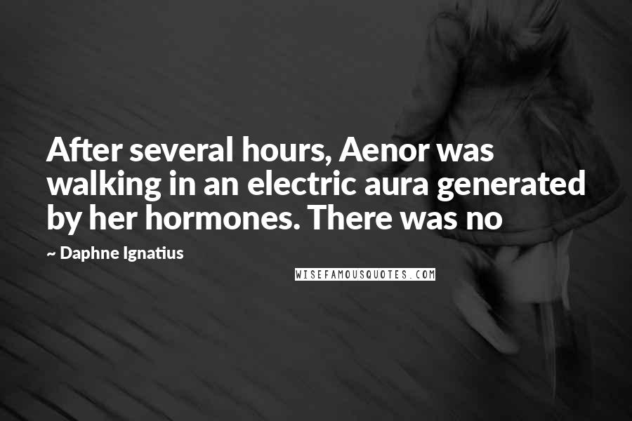 Daphne Ignatius Quotes: After several hours, Aenor was walking in an electric aura generated by her hormones. There was no
