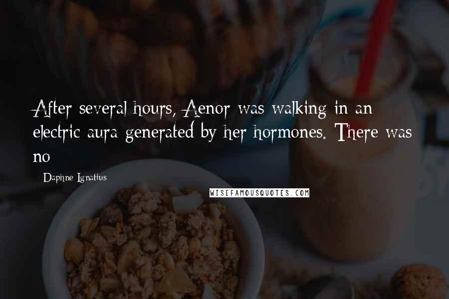 Daphne Ignatius Quotes: After several hours, Aenor was walking in an electric aura generated by her hormones. There was no