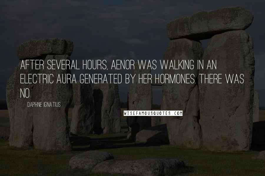 Daphne Ignatius Quotes: After several hours, Aenor was walking in an electric aura generated by her hormones. There was no