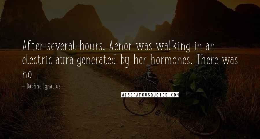 Daphne Ignatius Quotes: After several hours, Aenor was walking in an electric aura generated by her hormones. There was no