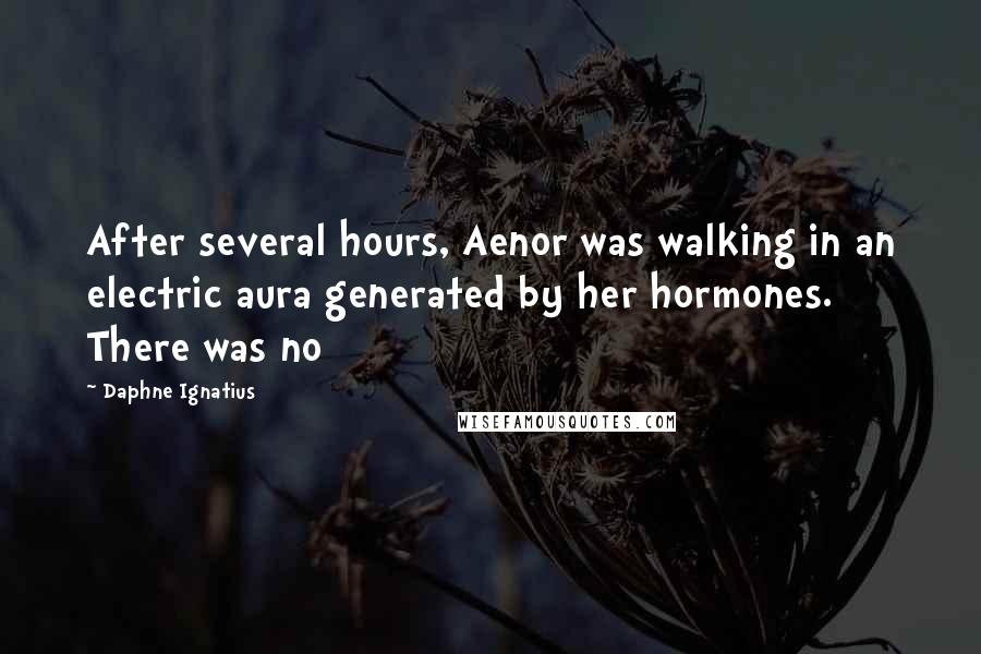 Daphne Ignatius Quotes: After several hours, Aenor was walking in an electric aura generated by her hormones. There was no