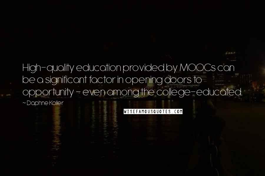 Daphne Koller Quotes: High-quality education provided by MOOCs can be a significant factor in opening doors to opportunity - even among the college-educated.