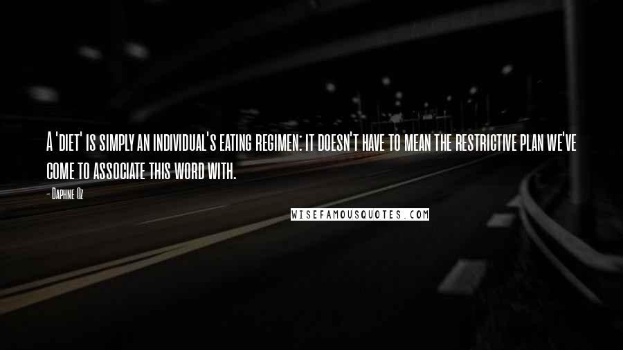 Daphne Oz Quotes: A 'diet' is simply an individual's eating regimen: it doesn't have to mean the restrictive plan we've come to associate this word with.