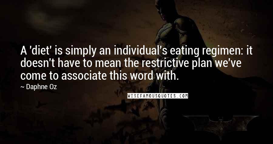 Daphne Oz Quotes: A 'diet' is simply an individual's eating regimen: it doesn't have to mean the restrictive plan we've come to associate this word with.