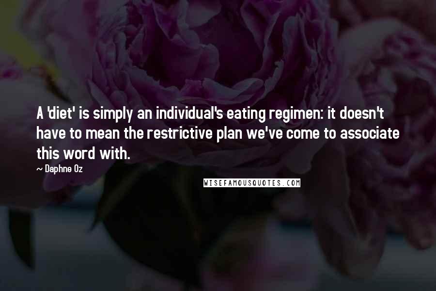 Daphne Oz Quotes: A 'diet' is simply an individual's eating regimen: it doesn't have to mean the restrictive plan we've come to associate this word with.