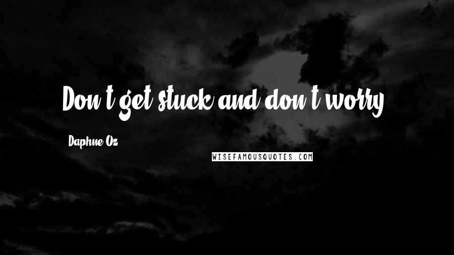 Daphne Oz Quotes: Don't get stuck and don't worry.