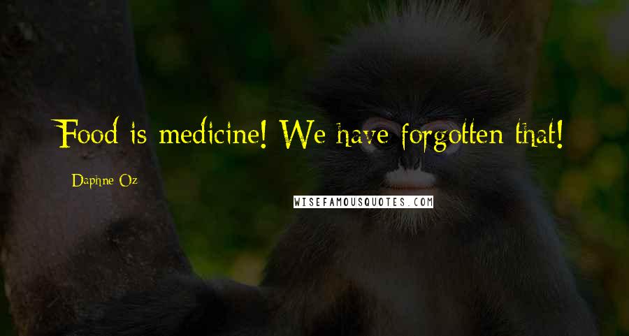 Daphne Oz Quotes: Food is medicine! We have forgotten that!