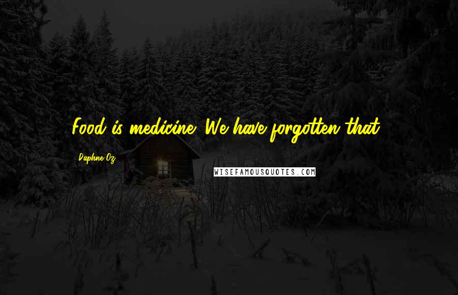 Daphne Oz Quotes: Food is medicine! We have forgotten that!