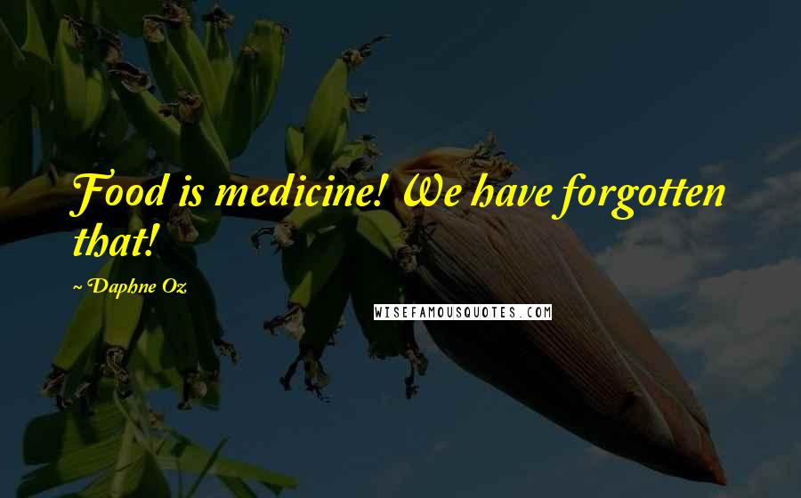 Daphne Oz Quotes: Food is medicine! We have forgotten that!