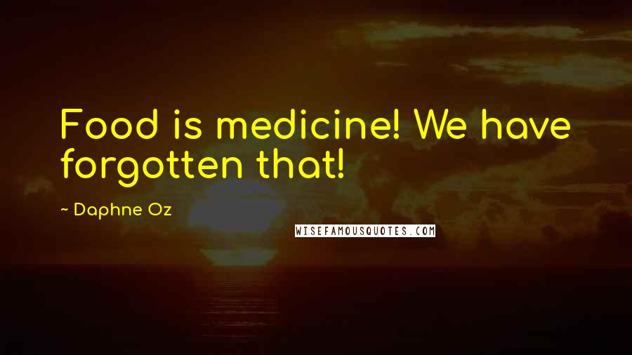 Daphne Oz Quotes: Food is medicine! We have forgotten that!