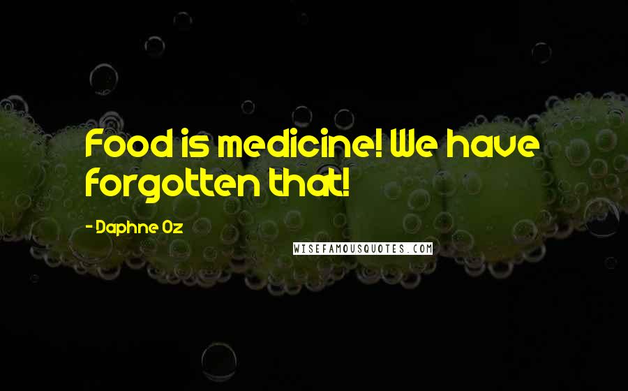 Daphne Oz Quotes: Food is medicine! We have forgotten that!