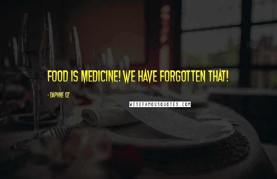 Daphne Oz Quotes: Food is medicine! We have forgotten that!