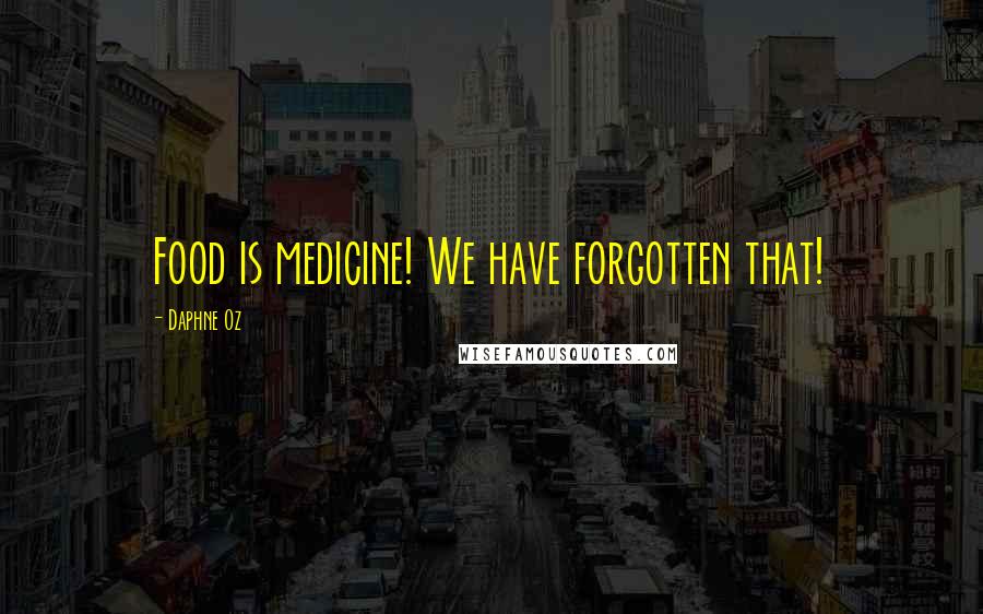 Daphne Oz Quotes: Food is medicine! We have forgotten that!