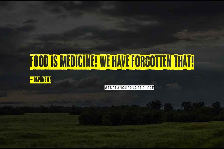 Daphne Oz Quotes: Food is medicine! We have forgotten that!