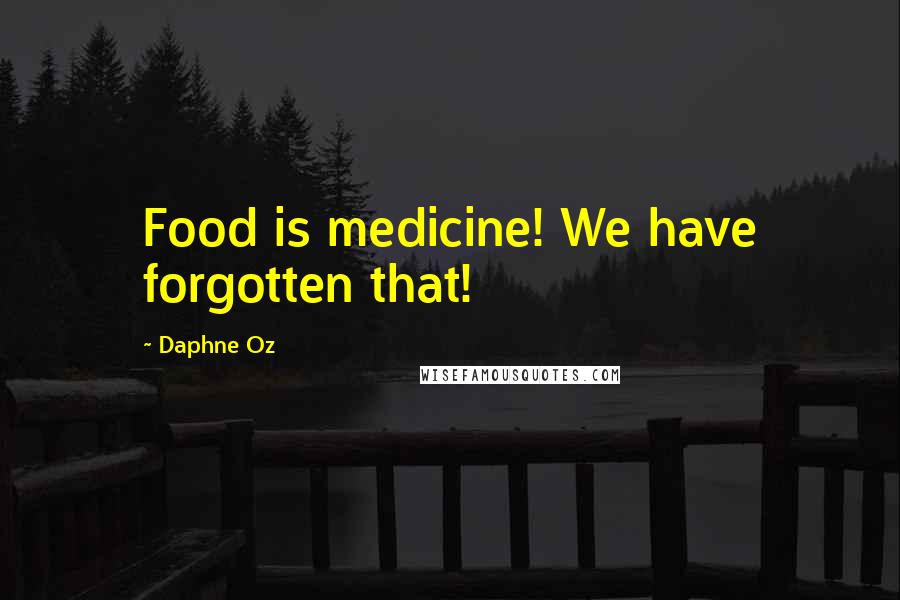 Daphne Oz Quotes: Food is medicine! We have forgotten that!