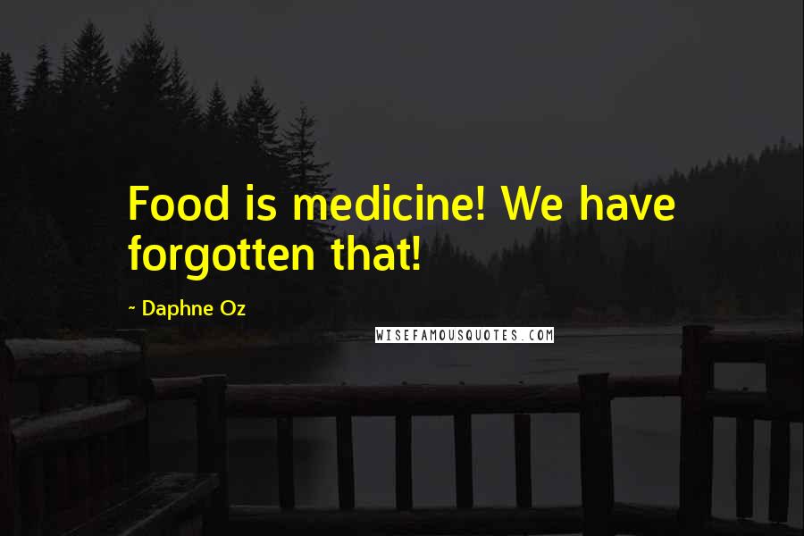 Daphne Oz Quotes: Food is medicine! We have forgotten that!