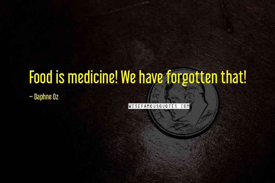 Daphne Oz Quotes: Food is medicine! We have forgotten that!