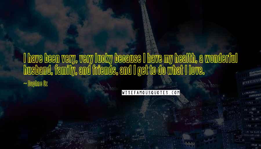 Daphne Oz Quotes: I have been very, very lucky because I have my health, a wonderful husband, family, and friends, and I get to do what I love.