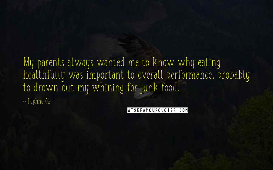 Daphne Oz Quotes: My parents always wanted me to know why eating healthfully was important to overall performance, probably to drown out my whining for junk food.