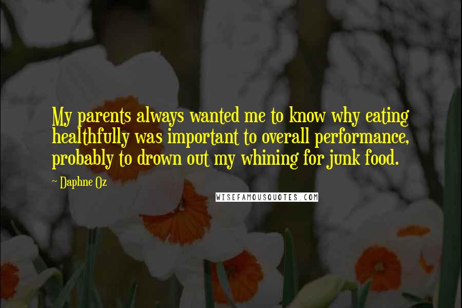 Daphne Oz Quotes: My parents always wanted me to know why eating healthfully was important to overall performance, probably to drown out my whining for junk food.