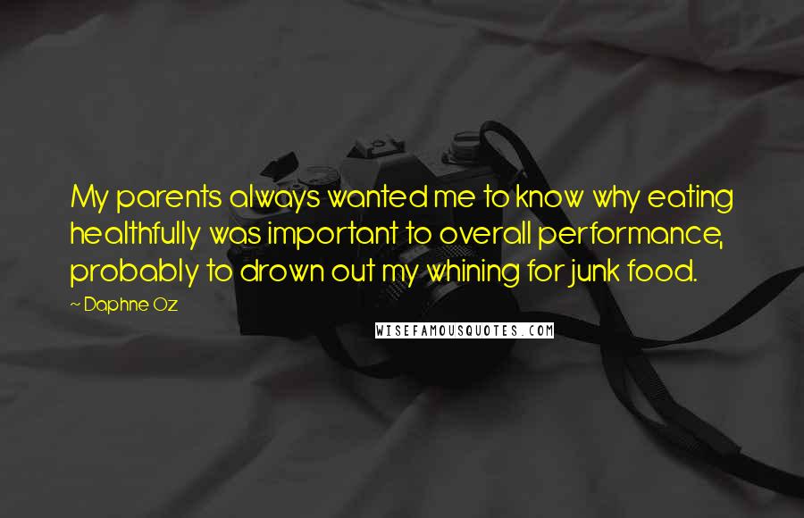 Daphne Oz Quotes: My parents always wanted me to know why eating healthfully was important to overall performance, probably to drown out my whining for junk food.