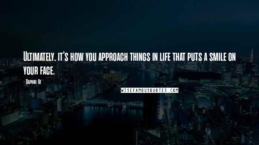 Daphne Oz Quotes: Ultimately, it's how you approach things in life that puts a smile on your face.