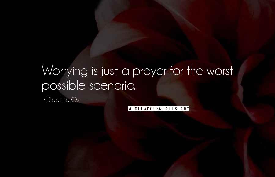 Daphne Oz Quotes: Worrying is just a prayer for the worst possible scenario.