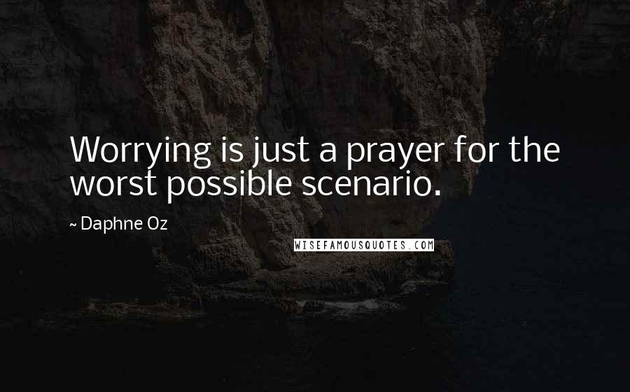 Daphne Oz Quotes: Worrying is just a prayer for the worst possible scenario.