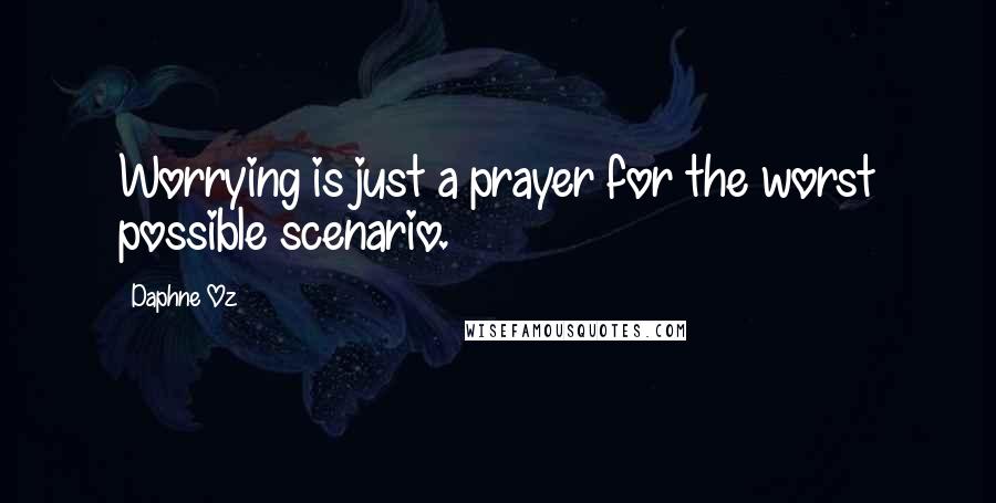 Daphne Oz Quotes: Worrying is just a prayer for the worst possible scenario.