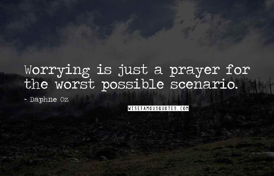 Daphne Oz Quotes: Worrying is just a prayer for the worst possible scenario.